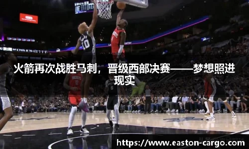 火箭再次战胜马刺，晋级西部决赛——梦想照进现实