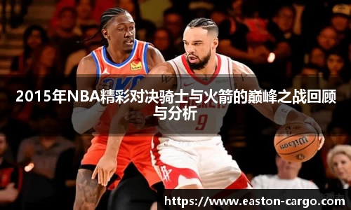 2015年NBA精彩对决骑士与火箭的巅峰之战回顾与分析